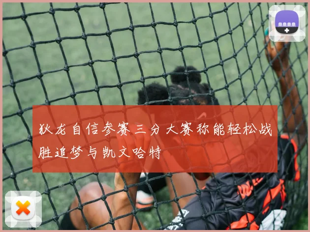 狄龙自信参赛三分大赛称能轻松战胜追梦与凯文哈特